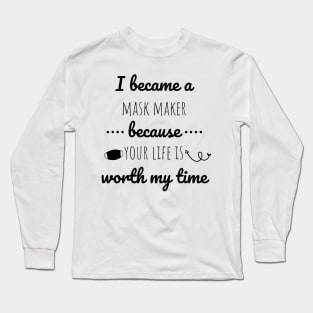 I Became A Mask Maker Because Your Life Is Worth My Time Long Sleeve T-Shirt